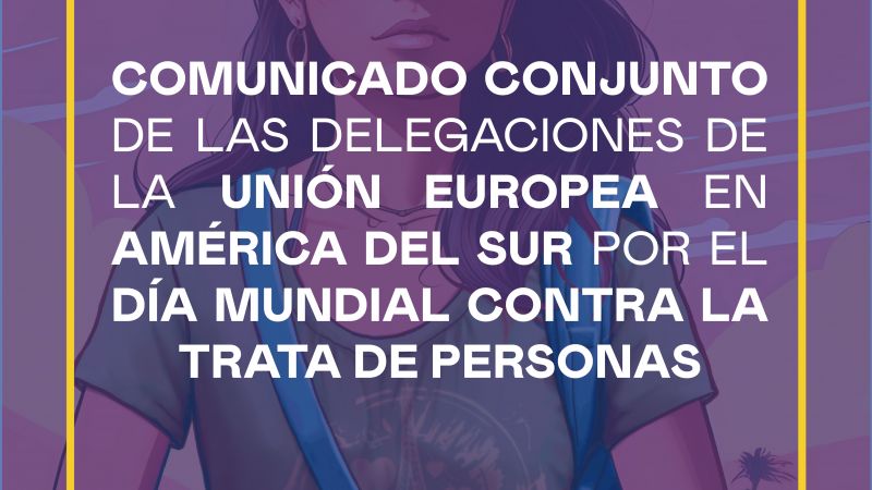 Comunicado Conjunto de las Delegaciones de la Unión Europea en Argentina, Brasil, Bolivia, Paraguay, Perú, Ecuador y Colombia en el marco del Día Mundial contra la Trata de Personas
